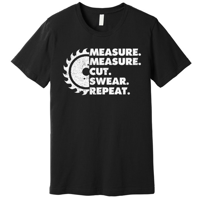 Measure Measure Cut Swear Repeat For Carpenter & Woodworker Premium T-Shirt