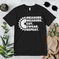 Measure Measure Cut Swear Repeat For Carpenter & Woodworker Premium T-Shirt