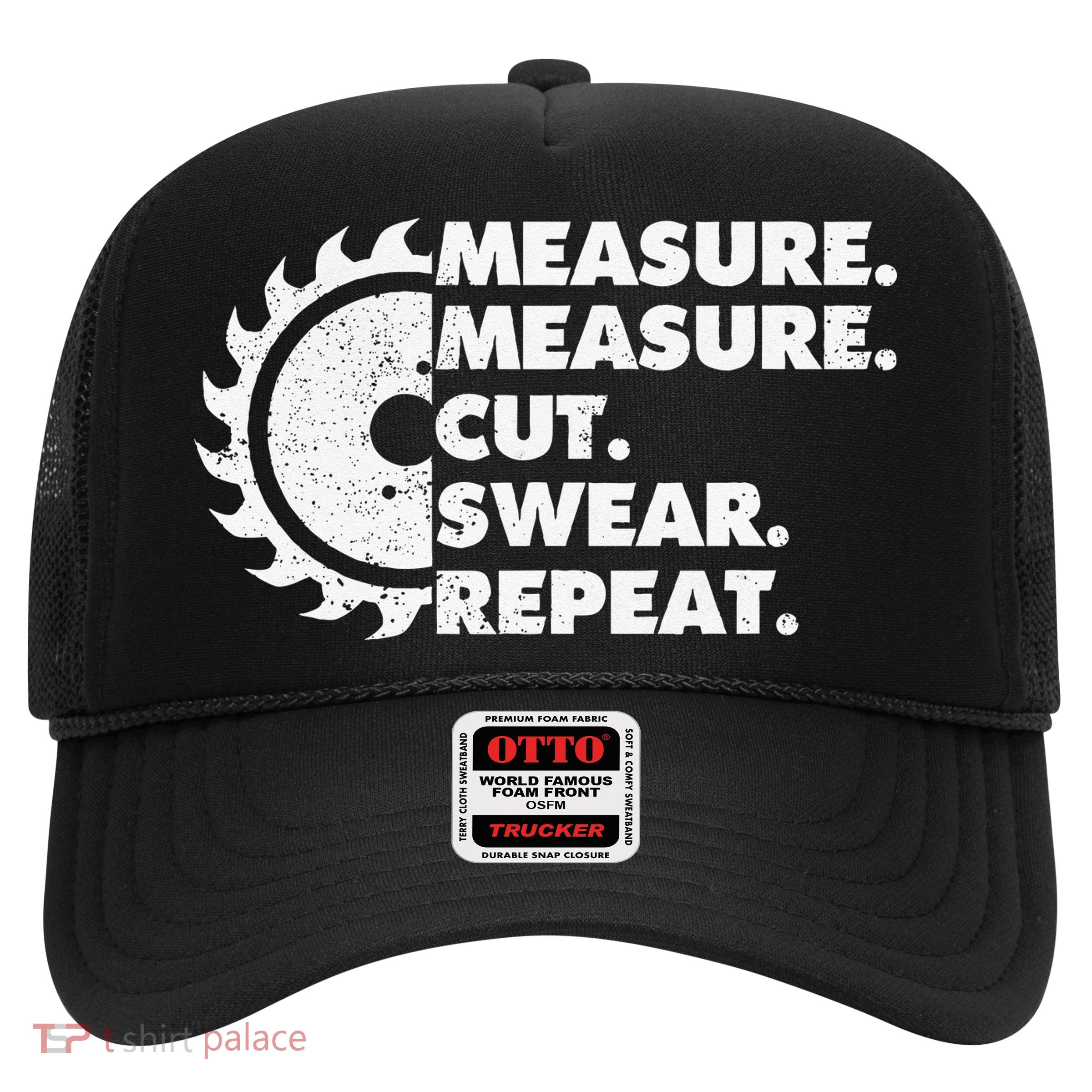 Measure Measure Cut Swear Repeat For Carpenter & Woodworker Trucker Hat