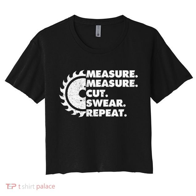Measure Measure Cut Swear Repeat For Carpenter & Woodworker Crop Top