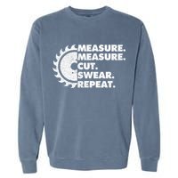 Measure Measure Cut Swear Repeat For Carpenter & Woodworker Garment-Dyed Sweatshirt