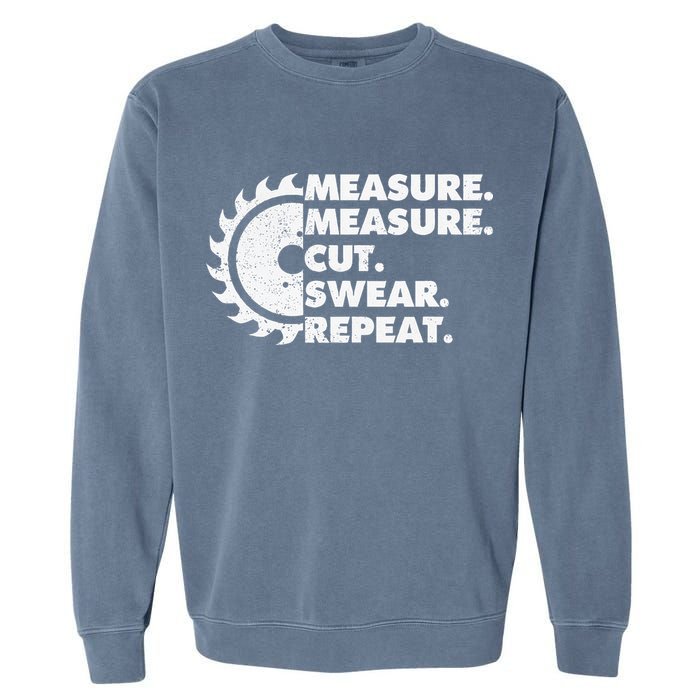 Measure Measure Cut Swear Repeat For Carpenter & Woodworker Garment-Dyed Sweatshirt