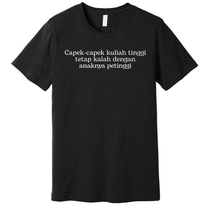 Mujab Ms Capekcapek Kuliah Tinggi Tetap Kalah Dengan Anaknya Petinggi Premium T-Shirt