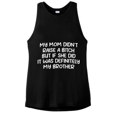 My Mom Didnt Raise A Bitch But If She Did It Was Definitely My Brother Ladies PosiCharge Tri-Blend Wicking Tank