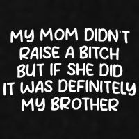 My Mom Didnt Raise A Bitch But If She Did It Was Definitely My Brother Ladies PosiCharge Tri-Blend Wicking Tank