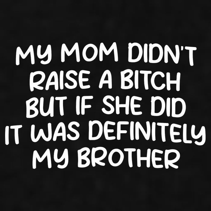 My Mom Didnt Raise A Bitch But If She Did It Was Definitely My Brother Ladies PosiCharge Tri-Blend Wicking Tank