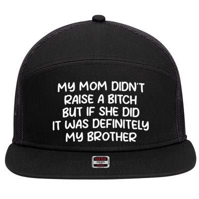 My Mom Didnt Raise A Bitch But If She Did It Was Definitely My Brother 7 Panel Mesh Trucker Snapback Hat