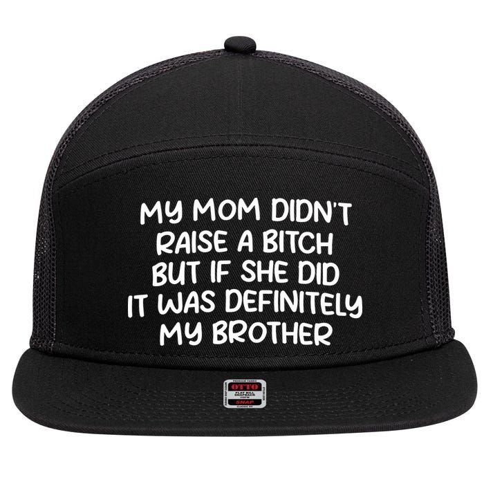 My Mom Didnt Raise A Bitch But If She Did It Was Definitely My Brother 7 Panel Mesh Trucker Snapback Hat