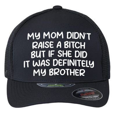 My Mom Didnt Raise A Bitch But If She Did It Was Definitely My Brother Flexfit Unipanel Trucker Cap