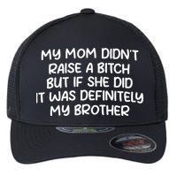 My Mom Didnt Raise A Bitch But If She Did It Was Definitely My Brother Flexfit Unipanel Trucker Cap