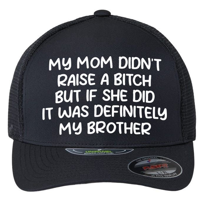 My Mom Didnt Raise A Bitch But If She Did It Was Definitely My Brother Flexfit Unipanel Trucker Cap