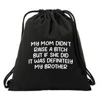 My Mom Didnt Raise A Bitch But If She Did It Was Definitely My Brother Drawstring Bag