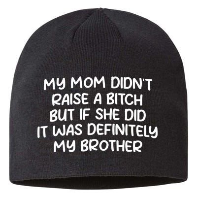 My Mom Didnt Raise A Bitch But If She Did It Was Definitely My Brother Sustainable Beanie