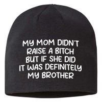 My Mom Didnt Raise A Bitch But If She Did It Was Definitely My Brother Sustainable Beanie