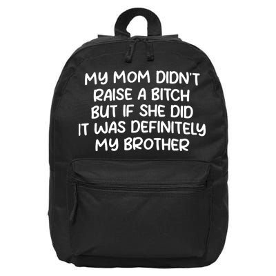 My Mom Didnt Raise A Bitch But If She Did It Was Definitely My Brother 16 in Basic Backpack