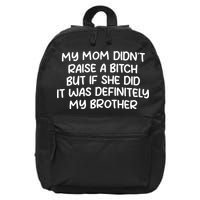My Mom Didnt Raise A Bitch But If She Did It Was Definitely My Brother 16 in Basic Backpack