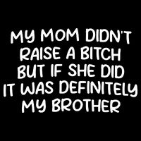 My Mom Didnt Raise A Bitch But If She Did It Was Definitely My Brother 16 in Basic Backpack