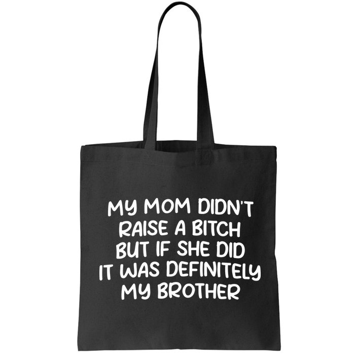 My Mom Didnt Raise A Bitch But If She Did It Was Definitely My Brother Bag
