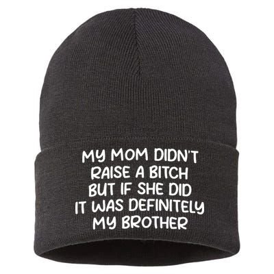 My Mom Didnt Raise A Bitch But If She Did It Was Definitely My Brother Sustainable Knit Beanie