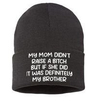 My Mom Didnt Raise A Bitch But If She Did It Was Definitely My Brother Sustainable Knit Beanie