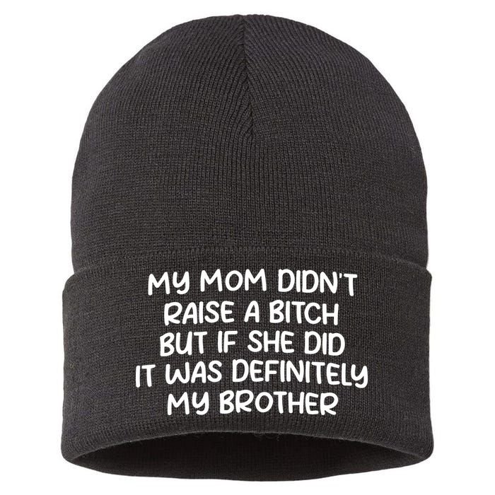 My Mom Didnt Raise A Bitch But If She Did It Was Definitely My Brother Sustainable Knit Beanie