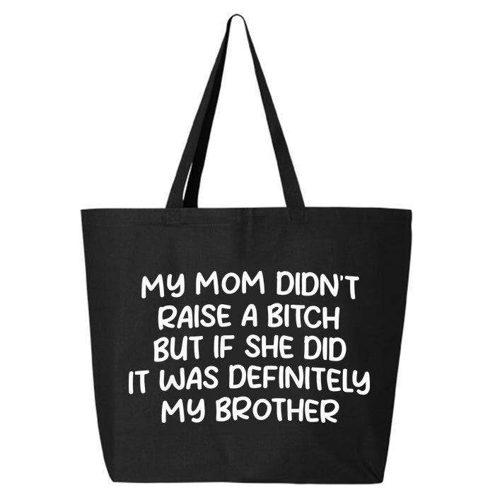 My Mom Didnt Raise A Bitch But If She Did It Was Definitely My Brother 25L Jumbo Tote