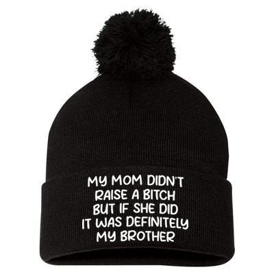 My Mom Didnt Raise A Bitch But If She Did It Was Definitely My Brother Pom Pom 12in Knit Beanie