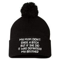 My Mom Didnt Raise A Bitch But If She Did It Was Definitely My Brother Pom Pom 12in Knit Beanie