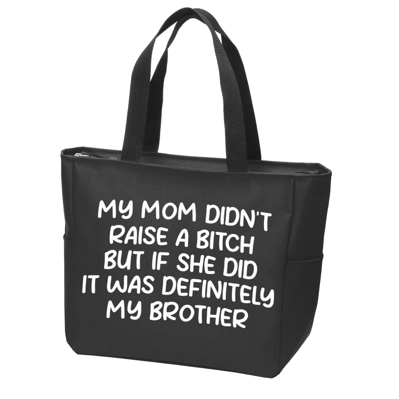 My Mom Didnt Raise A Bitch But If She Did It Was Definitely My Brother Zip Tote Bag