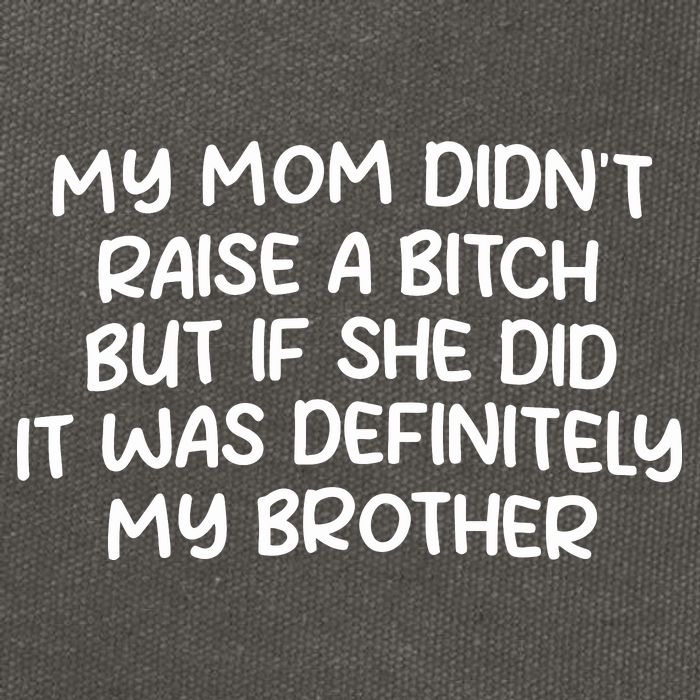 My Mom Didnt Raise A Bitch But If She Did It Was Definitely My Brother Cotton Canvas Backpack
