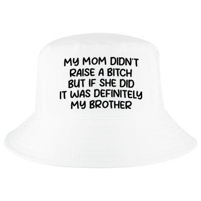 My Mom Didnt Raise A Bitch But If She Did It Was Definitely My Brother Cool Comfort Performance Bucket Hat