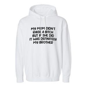 My Mom Didnt Raise A Bitch But If She Did It Was Definitely My Brother Garment-Dyed Fleece Hoodie