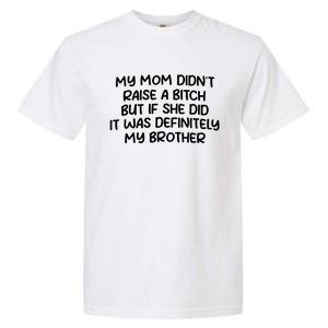 My Mom Didnt Raise A Bitch But If She Did It Was Definitely My Brother Garment-Dyed Heavyweight T-Shirt