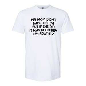 My Mom Didnt Raise A Bitch But If She Did It Was Definitely My Brother Softstyle CVC T-Shirt