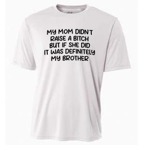 My Mom Didnt Raise A Bitch But If She Did It Was Definitely My Brother Cooling Performance Crew T-Shirt