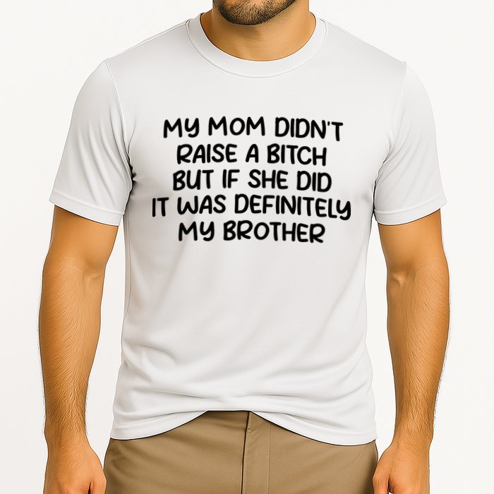My Mom Didnt Raise A Bitch But If She Did It Was Definitely My Brother Performance Shirt