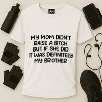 My Mom Didnt Raise A Bitch But If She Did It Was Definitely My Brother Performance Shirt
