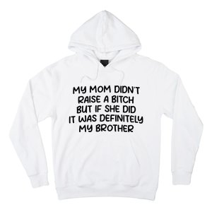 My Mom Didnt Raise A Bitch But If She Did It Was Definitely My Brother Hoodie