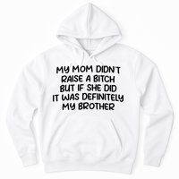 My Mom Didnt Raise A Bitch But If She Did It Was Definitely My Brother Hoodie