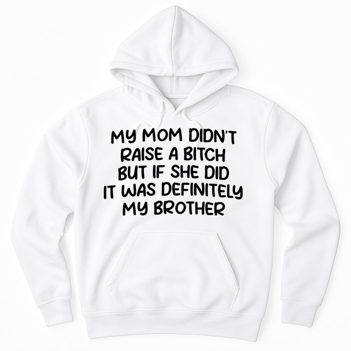 My Mom Didnt Raise A Bitch But If She Did It Was Definitely My Brother Hoodie