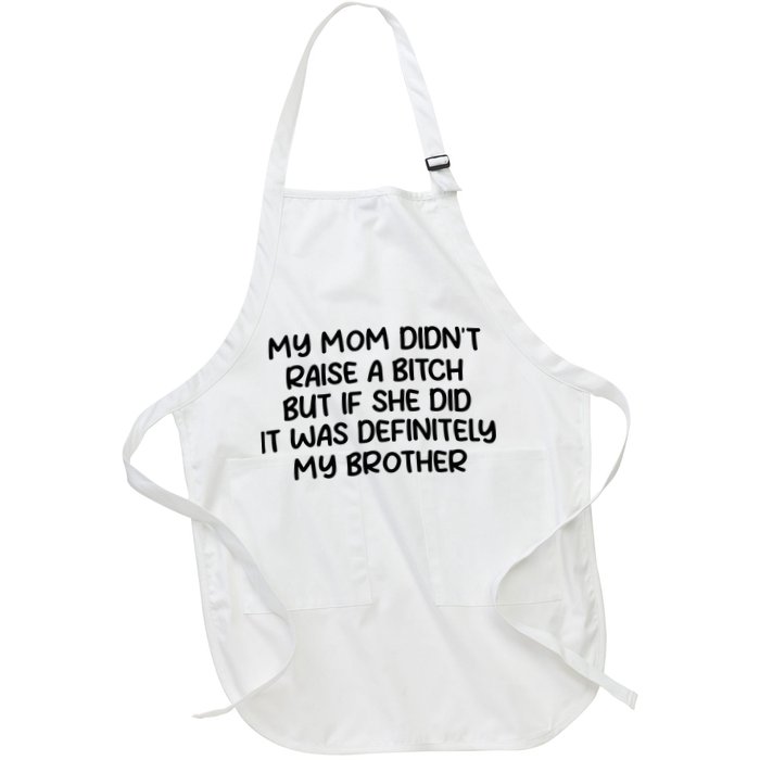 My Mom Didnt Raise A Bitch But If She Did It Was Definitely My Brother Apron