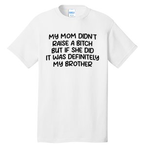 My Mom Didnt Raise A Bitch But If She Did It Was Definitely My Brother Tall T-Shirt