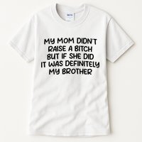 My Mom Didnt Raise A Bitch But If She Did It Was Definitely My Brother Tall T-Shirt