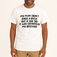 My Mom Didnt Raise A Bitch But If She Did It Was Definitely My Brother Tall T-Shirt