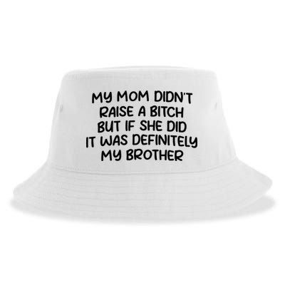 My Mom Didnt Raise A Bitch But If She Did It Was Definitely My Brother Sustainable Bucket Hat