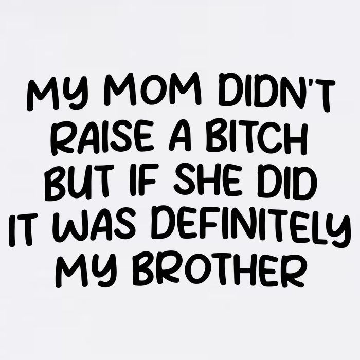 My Mom Didnt Raise A Bitch But If She Did It Was Definitely My Brother Button
