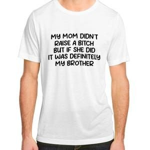 My Mom Didnt Raise A Bitch But If She Did It Was Definitely My Brother Adult ChromaSoft Performance T-Shirt