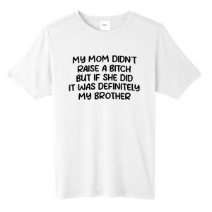 My Mom Didnt Raise A Bitch But If She Did It Was Definitely My Brother Tall Fusion ChromaSoft Performance T-Shirt