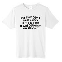 My Mom Didnt Raise A Bitch But If She Did It Was Definitely My Brother Tall Fusion ChromaSoft Performance T-Shirt