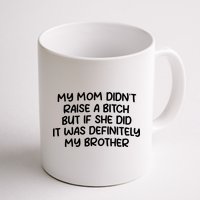 My Mom Didnt Raise A Bitch But If She Did It Was Definitely My Brother Mug